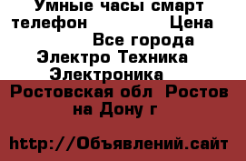 Умные часы смарт телефон ZGPAX S79 › Цена ­ 3 490 - Все города Электро-Техника » Электроника   . Ростовская обл.,Ростов-на-Дону г.